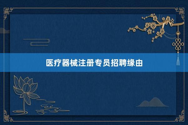 医疗器械注册专员招聘缘由